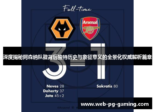 深度揭秘阿森纳队徽背后独特历史与象征意义的全景化权威解析篇章