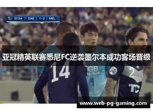 亚冠精英联赛悉尼FC逆袭墨尔本成功客场晋级